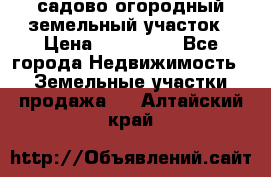 садово огородный земельный участок › Цена ­ 450 000 - Все города Недвижимость » Земельные участки продажа   . Алтайский край